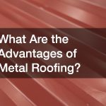 What Are the Advantages of Metal Roofing?