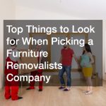 Top Things to Look for When Picking a Furniture Removalists Company