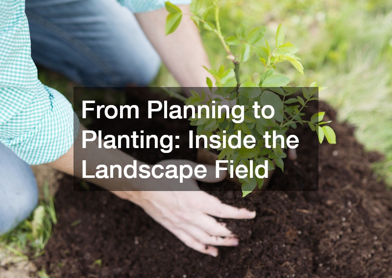 From Planning to Planting  Inside the Landscape Field