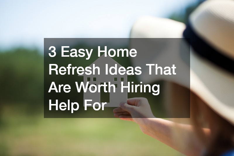 3 Easy Home Refresh Ideas That Are Worth Hiring Help For