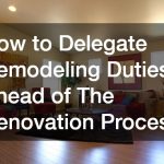 How to Delegate Remodeling Duties Ahead of The Renovation Process