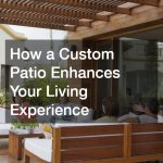 How a Custom Patio Enhances Your Living Experience