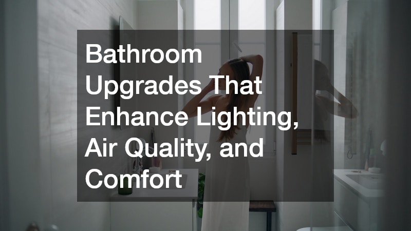Bathroom Upgrades That Enhance Lighting, Air Quality, and Comfort