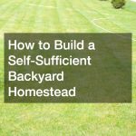 How to Build a Self-Sufficient Backyard Homestead