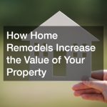 How Home Remodels Increase the Value of Your Property