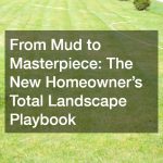 From Mud to Masterpiece  The New Homeowner’s Total Landscape Playbook