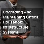 Upgrading And Maintaining Critical Household Infrastructure Systems