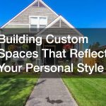 Building Custom Spaces That Reflect Your Personal Style