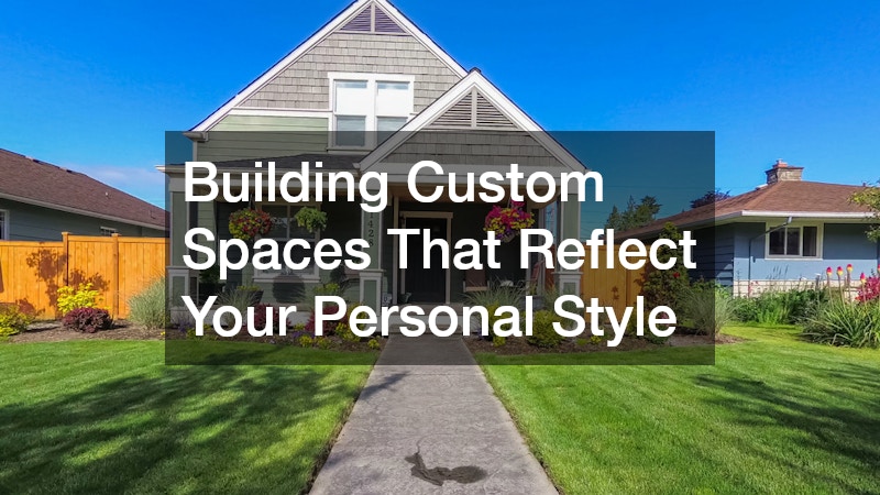 Building Custom Spaces That Reflect Your Personal Style