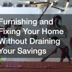 Furnishing and Fixing Your Home Without Draining Your Savings